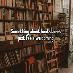 a ladder leaning up against a bookshelf with the words something about bookstores just feels welcoming