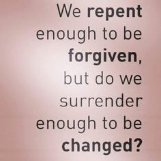 a sign that says we reepent enough to be forgotten, but do we surrender enough to be changed?