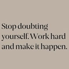 the words stop doubting yourself work hard and make it happen