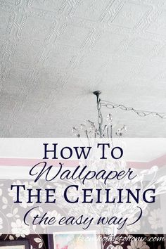 a chandelier hanging from the ceiling with text overlay that reads how to wallpaper the ceiling the easy way