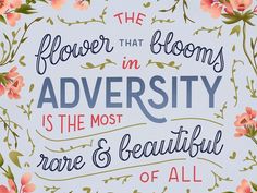 the flower that blooms in adversity is the most rare & beautiful of all