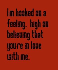 the words i'm hooked on a feeling high on believing that you're in love with me