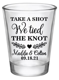 a shot glass with the words, take a shot we tied the knot and make a heart