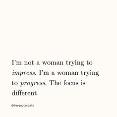 the quote i'm not a woman trying to imppress i'm a woman trying to progress the focus is different