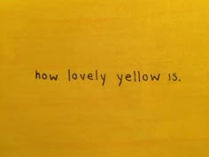 the word how lovely yellow is written in black ink