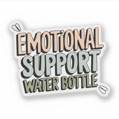 sticker that says,'emotionally support water bottle '