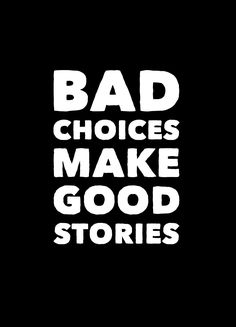 the words bad choices make good stories written in white letters on a black background,