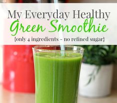 a green smoothie in a tall glass with a straw sticking out of it and the text overlay reads, my everyday healthy green smoothie only 4 ingredients - no refried