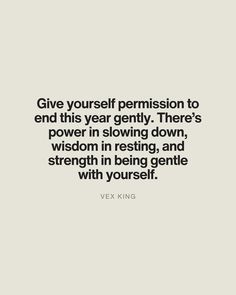 a quote that says, give yourself permission to end this year gently there's power in