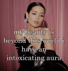 a woman in black dress with text that reads, my beauty is beyond this world i have an intoxicating aura