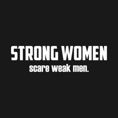 the words strong women scare weak men are in white letters on a black background,