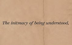 a piece of paper with the words, the intimacy of being understood