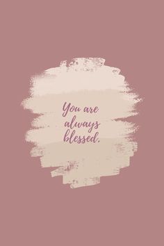 the words you are always blessed on a pink background