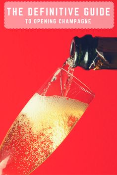 champagne being poured into a wine glass with the words, the definitive guide to opening champagne