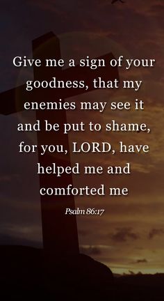 a cross with the words give me a sign of your godness that my enemes may see it and be put to shame, for you, lord, have helped me and