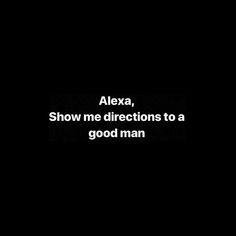 a black background with the words alex, show me directions to a good man