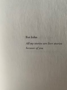 an open book with the words for john all my stories are love stories because of you