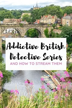 a bridge over a river with pink flowers in the foreground and text above it that reads, radioactive british detective series and how to stream them