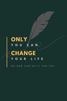 a quote that says, only you can change your life