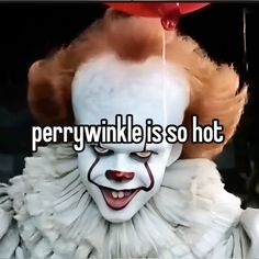 a creepy clown with the words perwynkle is so hot