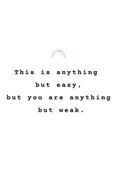 the words are written in black and white with a pink circle above it that says,'this is anything but easy, but you are anything but weak