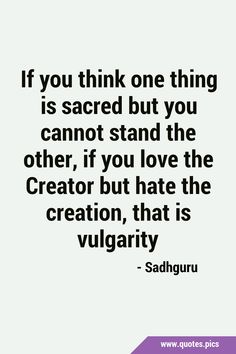 the quote if you think one thing is sacred but you cannot stand the other, if you