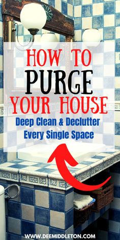 a bathroom sink with the words how to pure your house deep clean and declutter every single space