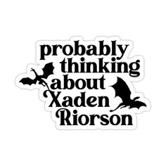 a sticker with the words probably thinking about xaden and bats on it