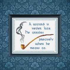 a cross stitch pattern with a pipe in it and the words, a wizard is never late he can't handle practically when he means to