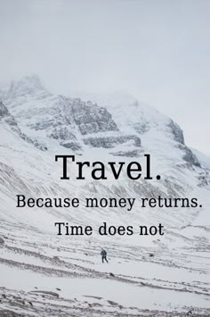 a man walking across a snow covered field next to a mountain with the words travel because money returns time does not