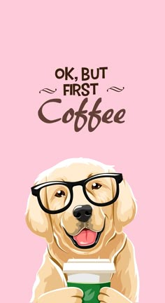 a dog with glasses is holding a coffee cup and has the words ok, but first coffee