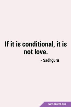 a quote that says if it is conditioning, it is not love sadhguru