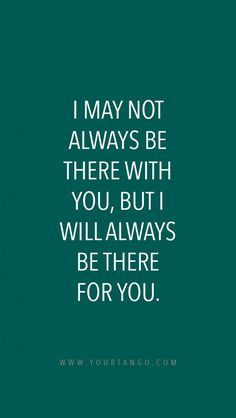 a quote that says i may not always be there with you, but i will always be