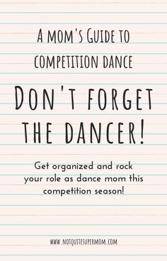 a mom's guide to competition dance don't forget the dancer get organized and rock your role as dance mom this competition season