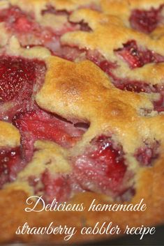 a close up of a pie with strawberries on it and the words delicious homemade strawberry cobbler recipe