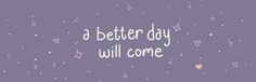 a purple background with the words'a better day will come '