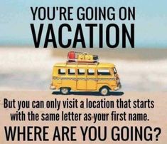 a sign that says you're going on vacation but you can only wish a vacation that starts with the same letter as your first name