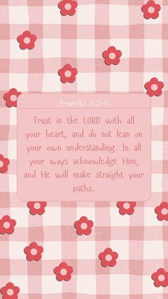 a pink and white checkered table cloth with red flowers on it that says trust in the lord with all your heart, and do not lean on your own