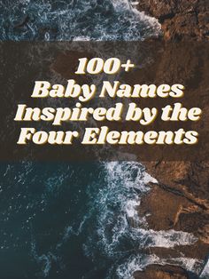 an aerial view of the ocean with text that reads, 100 baby names inspired by the four elements