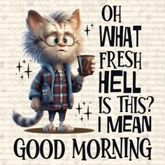 a cat with glasses holding a cup in it's hand and saying, oh what fresh hell is this mean good morning