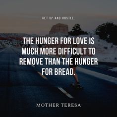 a person riding a skateboard down a road with the words, the hungry for love is much more difficult to remove than the hunger for bread