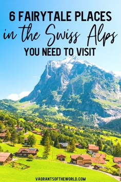 the mountains with text overlay saying 6 fairytale places in the swiss alps you need to visit