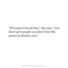 an image of a quote that says if course i loved him she says, you don't give people you don't love the power to destroy you