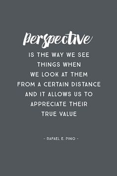 a quote that reads, perspective is the way we see things when we look at them from a certain distance and it allows us to appreciate their true value value value value