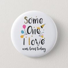 some one i love was born today badge