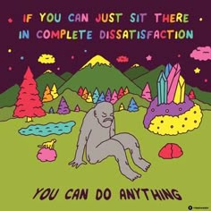 a cartoon gorilla sitting on the ground with trees and mountains in the background that says if you can just sit there in complete distastictation, you can do anything