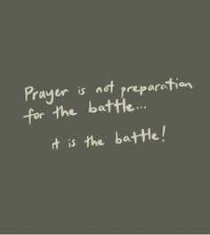 the words prayer is not preparation for the battle it is the battle