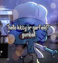 a cartoon character with the words hello kitty or garfied? gumball on it