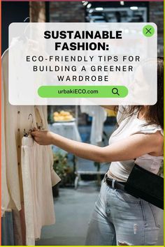 a woman looking at clothes hanging on a rack with text overlay that reads, sustainable fashion eco - friendly tips for building a greene wardrobe