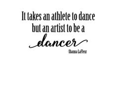 a quote that says it takes an athlete to dance but an artist to be a dancer